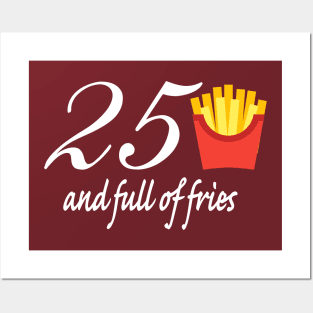 25 and Full of Fries Posters and Art